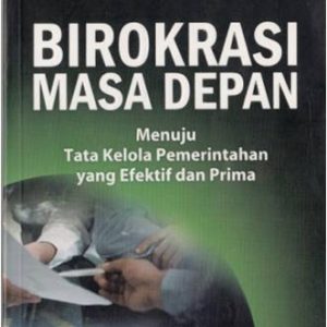 BIROKRASI MASA DEPAN: Menuju Tata Kelola Pemerintahan yang Efektif dan Prima
