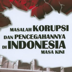 Masalah Korupsi dan Pencegahannya di Indonesia Masa Kini