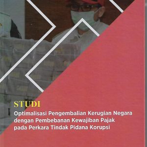 Studi Optimalisasi Pengembalian Kerugian Negara dengan Pembebanan Kewajiban Pajak pada Perkara Tindak Pidana Korupsi